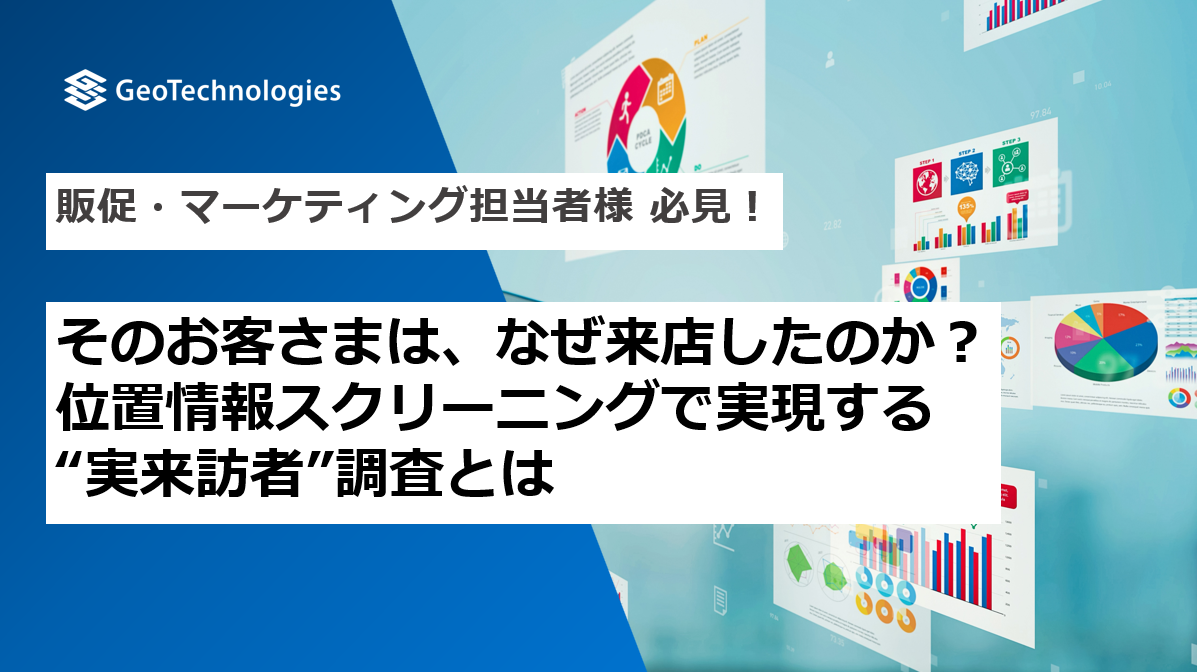 販促・マーケティング担当者様 必見！そのお客さまは、なぜ来店したのか？位置情報スクリーニングで実現する“実来訪者”調査とは